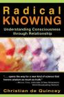 Radical Knowing: Understanding Consciousness through Relationship By Christian de Quincey Cover Image