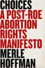 Choices: A Post-Roe Abortion Rights Manifesto Cover Image