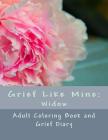 Grief Like Mine: Widow: Adult Coloring Book and Grief Diary Cover Image