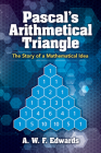 Pascal's Arithmetical Triangle: The Story of a Mathematical Idea (Dover Books on Mathematics) By A. W. F. Edwards Cover Image