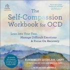 The Self-Compassion Workbook for Ocd: Lean Into Your Fear, Manage Difficult Emotions, and Focus on Recovery Cover Image