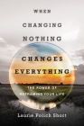 When Changing Nothing Changes Everything: The Power of Reframing Your Life Cover Image