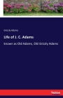 Life of J. C. Adams: known as Old Adams, Old Grizzly Adams By Grizzly Adams Cover Image