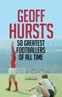 Geoff Hurst's 50 Greatest Footballers of All Time By Geoff Hurst Cover Image