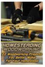 Homesteading Woodworking: 22 Woodworking Projects You Better Make For Your Homestead By Jason Rettford Cover Image