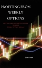 Profiting from Weekly Options: How to Earn Consistent Income Trading Weekly Option Serials Cover Image