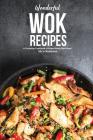 Wonderful Wok Recipes: A Complete Cookbook of Down-Home Dish Ideas! By Alice Waterson Cover Image
