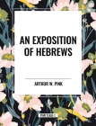 An Exposition of Hebrews By Arthur W. Pink Cover Image
