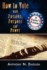 How to Vote with Passion, Purpose and Power: A Voter's Primer By Anthony N. English Cover Image