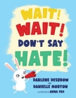 Wait! Wait! Don't Say Hate! By Danielle Morton, Anna Fox (Illustrator), Darlene Desbrow Cover Image