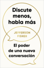 Discute menos, habla más. El poder de una nueva conversación / The Next Conversation: Argue Less, Talk More By Jefferson Fisher Cover Image