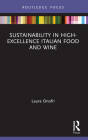 Sustainability in High-Excellence Italian Food and Wine (Routledge Focus on Environment and Sustainability) By Laura Onofri Cover Image