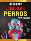 Libro para colorear de perros para adultos: Preciosas páginas para colorear de perros para relajarse y aliviar el estrés By Sarah Antonio Cover Image