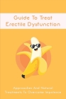 Guide To Treat Erectile Dysfunction: Approaches And Natural Treatments To Overcome Impotence: Way To Treat Erectile Dysfunction By Sanford Vise Cover Image