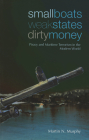 Small Boats, Weak States, Dirty Money: Piracy and Maritime Terrorism in the Modern World By Martin N. Murphy Cover Image