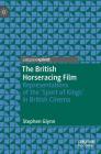 The British Horseracing Film: Representations of the 'Sport of Kings' in British Cinema By Stephen Glynn Cover Image