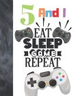 5 And I Eat Sleep Game Repeat: Video Game Controller Gift For Gamer Boys And Girls Age 5 Years Old - Art Sketchbook Sketchpad Activity Book For Kids By Krazed Scribblers Cover Image