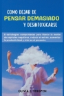 Como dejar de Pensar Demasiado y Desintoxicarse: 8 Estrategias comprobadas para liberar la mente de Espirales Negativos, Reducir el Estrés, Aumentar l By Olivia I. Thigpen Cover Image