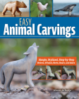 Easy Animal Carvings: Simple, Stylized, Step-By-Step Wolves, Whales, Birds, Bears, and More Cover Image