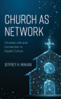 Church as Network: Christian Life and Connection in Digital Culture By Jeffrey H. Mahan Cover Image