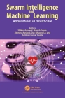 Swarm Intelligence and Machine Learning: Applications in Healthcare By Shikha Agarwal (Editor), Manish Gupta (Editor), Jitendra Agrawal (Editor) Cover Image