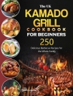 The UK Kamado Grill Cookbook For Beginners: 250 Delicious Barbecue Recipes for the Whole Family By Charles Armstrong Cover Image