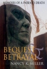 Bequest and Betrayal: Memoirs of a Parent's Death By Nancy K. Miller Cover Image