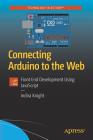 Connecting Arduino to the Web: Front End Development Using JavaScript By Indira Knight Cover Image