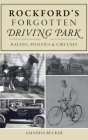 Rockford's Forgotten Driving Park: Racing, Politics and Circuses Cover Image