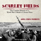 Scarlet Fields: The Combat Memoir of a World War I Medal of Honor Hero Cover Image