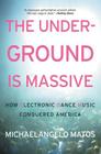The Underground Is Massive: How Electronic Dance Music Conquered America By Michaelangelo Matos Cover Image
