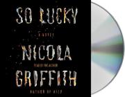 So Lucky: A Novel By Nicola Griffith, Nicola Griffith (Read by) Cover Image