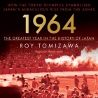1964 - The Greatest Year in the History of Japan Lib/E: How the Tokyo Olympics Symbolized Japan's Miraculous Rise from the Ashes By David Shih (Read by), Roy Tomizawa Cover Image