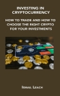 Investing in Cryptocurrency: How to Trade and How to Choose the Right Crypto for Your Investments By Ismail Leach Cover Image