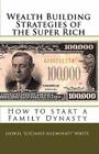 Wealth Building Strategies of the Super Rich: How to start a Family Dynasty Cover Image