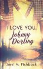 I Love You, Johnny Darling By Jere' M. Fishback Cover Image
