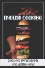 English Cooking: Quick And Simple Recipes For Healthy Meals: Low Carb English Recipes Cover Image