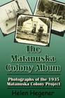 The Matanuska Colony Album: Photographs of the 1935 Matanuska Colony Project By Helen Hegener Cover Image