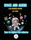 Space and Aliens Coloring Book for Kids: Dare to explore universe with 40 coloring pages for kids age 4 to 8, Astronauts, Space ships, Alien ships, fu Cover Image