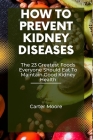 how to prevent kidney disease: The 23 Greatest Foods Everyone Should Eat To Maintain Good Kidney Health By Carter Moore Cover Image