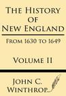 The History of New England from 1630 to 1649 Volume II By John Winthrop Cover Image