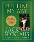 Putting My Way: A Lifetime's Worth of Tips from Golf's All-Time Greatest By Jack Nicklaus Cover Image