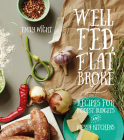 Well Fed, Flat Broke: Recipes for Modest Budgets and Messy Kitchens By Emily Wight Cover Image