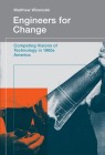 Engineers for Change: Competing Visions of Technology in 1960s America (Engineering Studies) By Matthew Wisnioski Cover Image