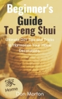 Beginner's Guide To Feng Shui: Ultimate DIY Tips and Tricks to Harmonize Your Home Decorations. By Don Morton Cover Image
