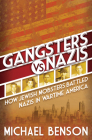 Gangsters vs. Nazis: How Jewish Mobsters Battled Nazis in WW2 Era America By Michael Benson Cover Image