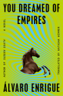 You Dreamed of Empires: A Novel By Alvaro Enrigue, Natasha Wimmer (Translated by) Cover Image