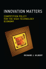 Innovation Matters: Competition Policy for the High-Technology Economy By Richard J. Gilbert Cover Image