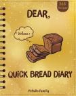 Dear, 365 Quick Bread Diary: Make An Awesome Year With 365 Best Quick Bread Recipes! (Quick Bread Cookbook, Tortilla Cookbook, Tortilla Recipe Book Cover Image