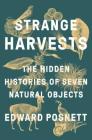 Strange Harvests: The Hidden Histories of Seven Natural Objects Cover Image